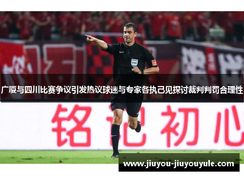 广厦与四川比赛争议引发热议球迷与专家各执己见探讨裁判判罚合理性