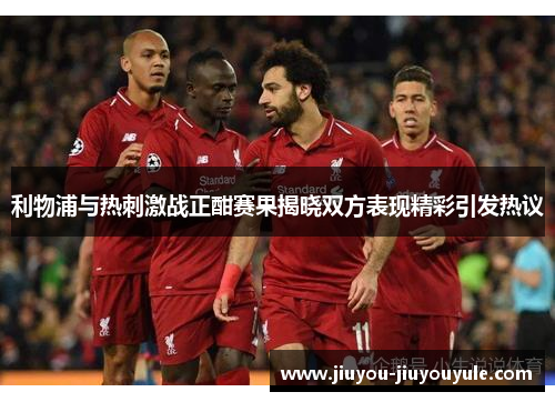 利物浦与热刺激战正酣赛果揭晓双方表现精彩引发热议